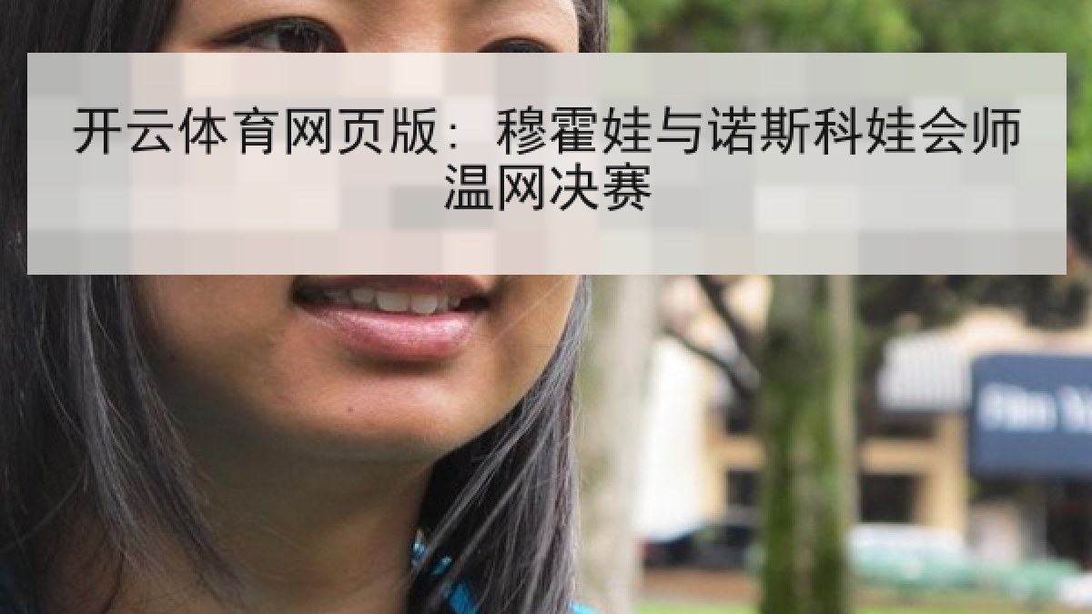 开云体育网页版: 穆霍娃与诺斯科娃会师温网决赛