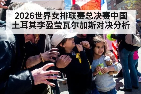 2026世界女排联赛总决赛中国土耳其李盈莹瓦尔加斯对决分析